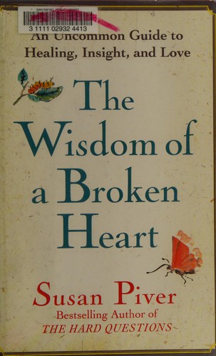 The wisdom of a broken heart   : an uncomon guide to healing, insight, and love