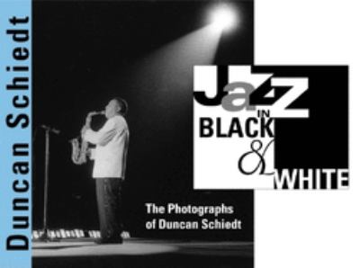 Jazz in black & white   : the photographs of Duncan Schiedt