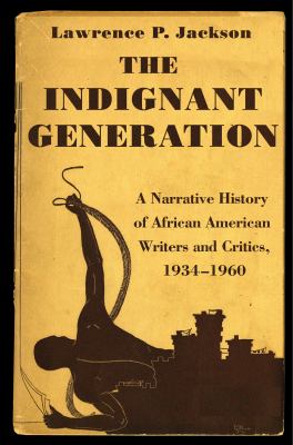 The indignant generation   : a narrative history of African American writers and critics, 1934-1960