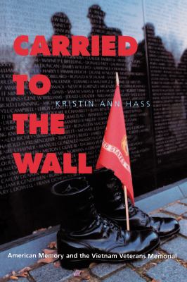 Carried to the wall   : American memory and the Vietnam Veterans Memorial