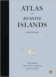 Atlas of remote islands   : fifty islands I have never set foot on and never will