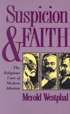 Suspicion and faith   : the religious uses of modern atheism