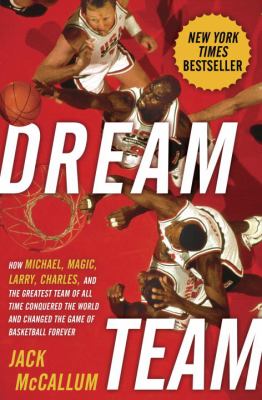 Dream team   : how Michael, Magic, Larry, Charles, and the greatest team of all time conquered the world and changed the game of basketball forever