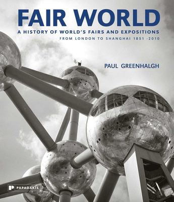 Fair world   : a history of world's fairs and expositions, from London to Shanghai, 1851-2010