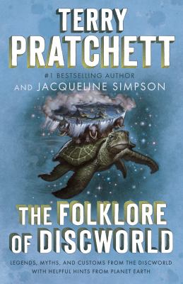 The folklore of Discworld   : legends, myths, and customs from the Discworld with helpful hints from planet earth