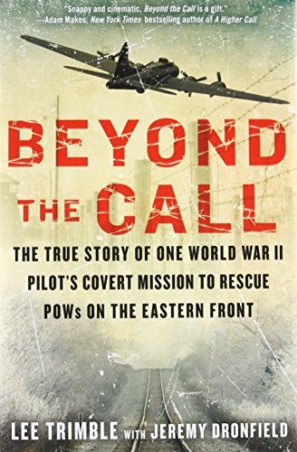 Beyond the call   : the true story of one World War II pilot's covert mission to rescue POWs on the Eastern Front