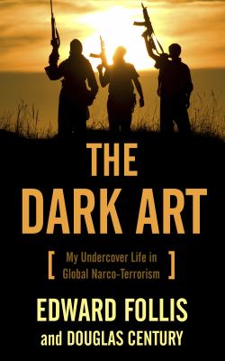 The dark art   : my undercover life in global narco-terrorism