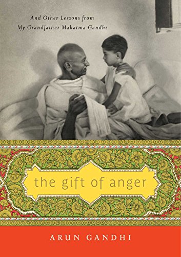 The gift of anger   : and other lessons from my grandfather Mahatma Gandhi