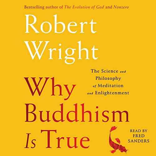 Why Buddhism is true   : the science and philosophy of meditation and enlightenment