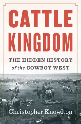 Cattle kingdom   : the hidden history of the cowboy west