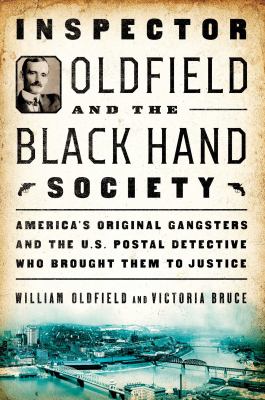 Inspector Oldfield and the Black Hand Society   : America's original gangsters and the U.S. postal detective who brought them to justice