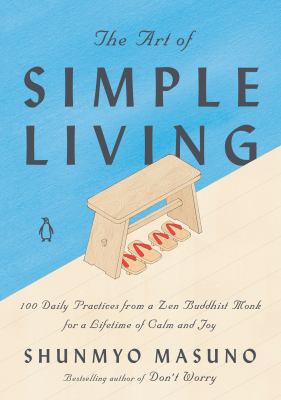 The art of simple living   : 100 daily practices from a Japanese Zen monk for a lifetime of calm and joy