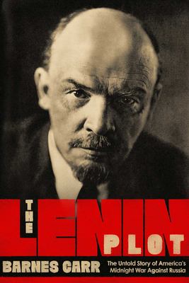 The Lenin plot   : the unknown story of America's war against Russia