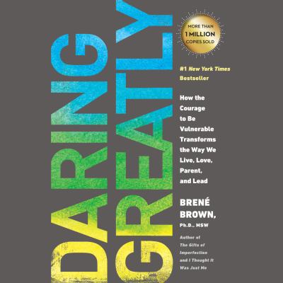 Daring greatly   : How the courage to be vulnerable transforms the way we live, love, parent, and lead