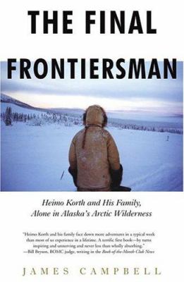 The final frontiersman   : Heimo Korth and his family, alone in Alaska's Arctic wilderness