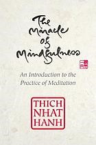 The miracle of mindfulness   : an introduction to the practice of meditation