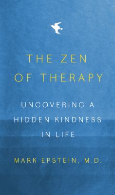 The Zen of therapy   : uncovering a hidden kindness in life