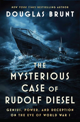 The mysterious case of Rudolf Diesel   : genius, power, and deception on the eve of World War I