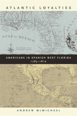 Atlantic loyalties   : Americans in Spanish West Florida, 1785-1810