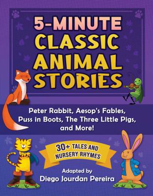 5-minute classic animal stories   : Peter Rabbit, Aesop's fables, Puss in Boots, the three little pigs, and more! : 30+ tales and nursery rhymes