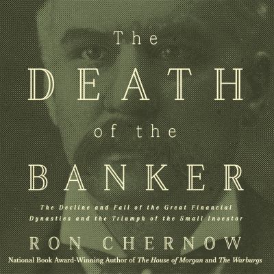 The death of the banker   : The decline and fall of the great financial dynasties and the triumph of the small investor