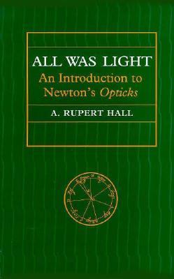 All was light   : an introduction to Newton's opticks