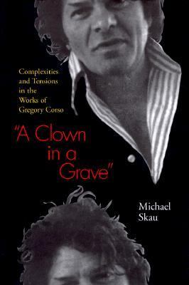 A clown in a grave   : complexities and tensions in the works of Gregory Corso