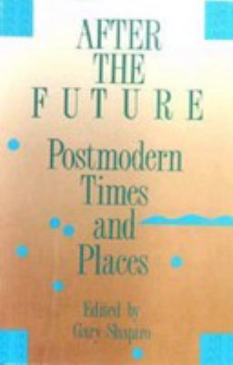 After the future   : postmodern times and places
